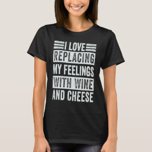 Ich liebe es, meine Gefühle mit Wein und Käse zu e T-Shirt