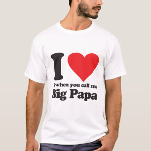 Ich Liebe es, wenn du mich Big Papa nennst T-Shirt