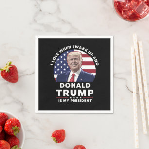 Ich liebe es, wenn ich aufwache und Donald Trump m Serviette