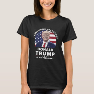 Ich liebe es, wenn ich aufwache und Donald Trump m T-Shirt