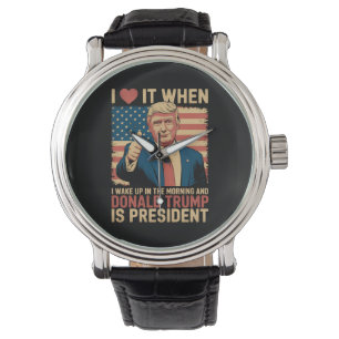 Ich liebe es, wenn ich aufwache und Trump Präsiden Armbanduhr