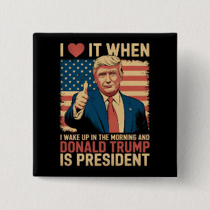 Ich liebe es, wenn ich aufwache und Trump Präsiden Button