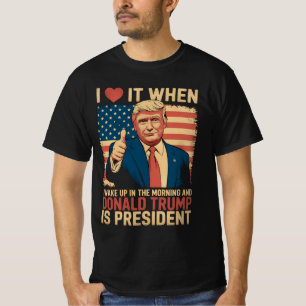 Ich liebe es, wenn ich aufwache und Trump Präsiden T-Shirt