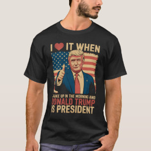 Ich liebe es, wenn ich aufwache und Trump Präsiden T-Shirt