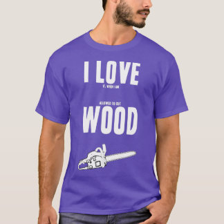 Ich Liebe es, wenn ich Holz schneiden kann T-Shirt