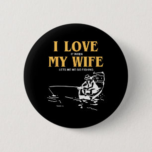 Ich liebe es, wenn meine Frau mich zum Angeln gehe Button