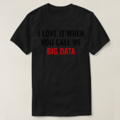 Ich Liebe es, wenn Sie mich Big Data nennen 3 T-Shirt (Design vorne)