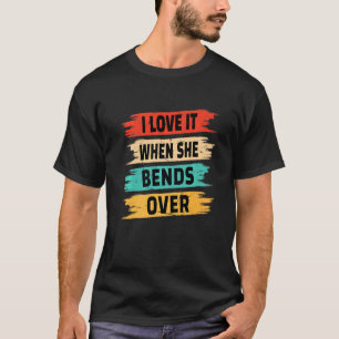 Ich Liebe es, wenn sie sich rüberbeugt T-Shirt