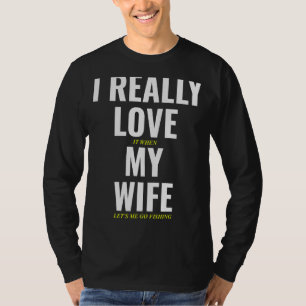 Ich Liebe es wirklich, wenn meine Ehefrau fischen T-Shirt