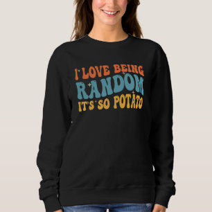 Ich liebe es, zufällig zu sein, es ist so Kartoffe Sweatshirt