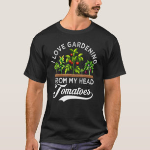 Ich liebe Gartenarbeit von meinem Kopf Tomaten Gär T-Shirt
