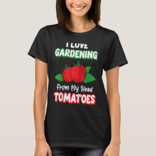 Ich liebe Gartenarbeit Von meinem Kopf Tomaten Gar T-Shirt