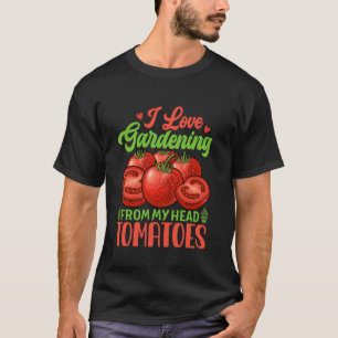 Ich liebe Gartenarbeit von meinem Kopf Tomaten Gem T-Shirt