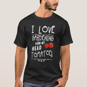 Ich Liebe Gartenarbeit von meinem Kopf Tomatenbaue T-Shirt
