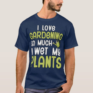 Ich Liebe Gärtnern so sehr nass meine Pflanze T-Shirt