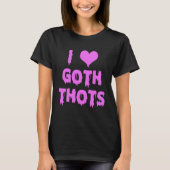 Ich Liebe Goth Thots T-Shirt (Vorderseite)