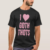 Ich Liebe Goth Thots T-Shirt (Vorderseite)