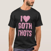 Ich Liebe Goth Thots T-Shirt (Vorderseite)