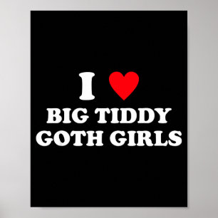 Ich liebe große Tiddy-Goth-Mädchen, lustige Zitate Poster