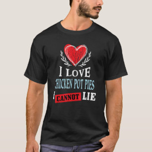 Ich liebe Hühnchen-Pot-Pies, ich kann nicht lügen T-Shirt
