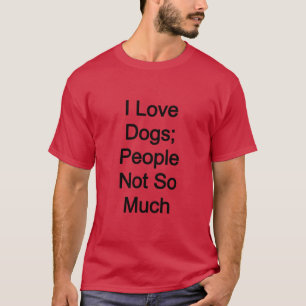 Ich Liebe Hunde, Leute nicht so sehr T-Shirt