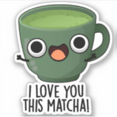 Ich Liebe Ihnen diese Matcha Funny Drink Puns Aufkleber (Vorderseite)