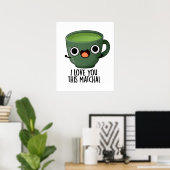 Ich Liebe Ihnen diese Matcha Funny Drink Puns Poster (Heimbüro)