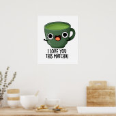 Ich Liebe Ihnen diese Matcha Funny Drink Puns Poster (Küche)