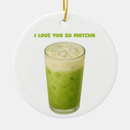 ICH LIEBE IHNEN SO MATCHA, MATCHA GREEN TEA-LIEBE KERAMIK ORNAMENT