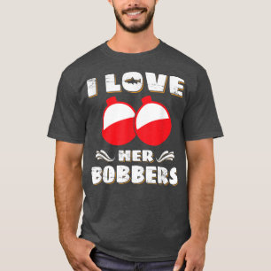 Ich Liebe Ihre Bobber Funny Fishing Lover Fisher17 T-Shirt
