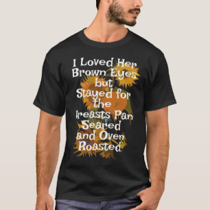 Ich liebe ihre braunen Augen Brüste Pan Seared Ove T-Shirt