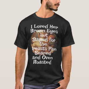 Ich liebe ihre braunen Augen Brüste Pan Seared Ove T-Shirt