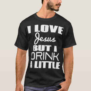 Ich Liebe Jesus, aber ich trinke ein bisschen. T-Shirt