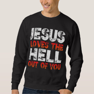 Ich Liebe Jesus und Jesus Liebe die Hölle aus dir, Sweatshirt