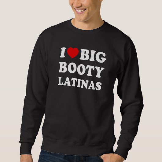 Ich liebe Latinas mit großem Hintern Sweatshirt (Vorderseite)