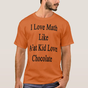 Ich Liebe Mathe wie eine fettige Liebe Schokolade T-Shirt