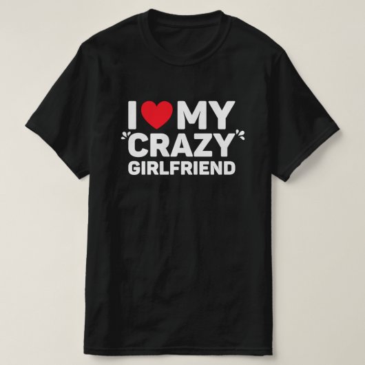 Ich Liebe mein Crazy Girlfriend T - Shirt (Design vorne)