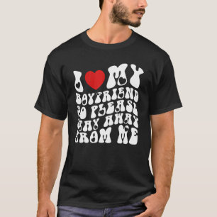 Ich Liebe mein Freund, also Bleibe bitte weg von m T-Shirt