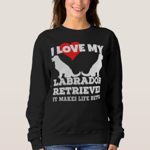 Ich Liebe, mein Labrador macht das Leben besser Sweatshirt