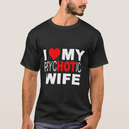 Ich Liebe Mein psycHOTic Ehefrau T - Shirt