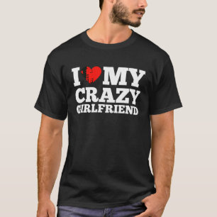 Ich Liebe meine Crazy Girlfriend Ich höre meine Cr T-Shirt