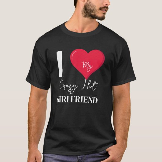 Ich Liebe meine Crazy Hot Phantastisch Girlfriend T-Shirt (Vorderseite)