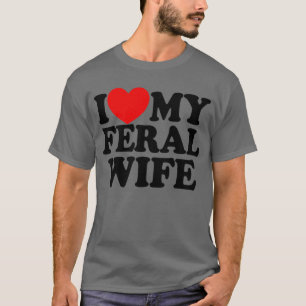 Ich Liebe meine Feral-Ehefrau Funny Sarcastic Matc T-Shirt