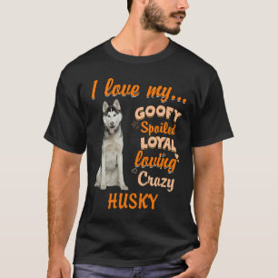 Ich Liebe meine goofy verwöhnte Loyal Liebe Crazy T-Shirt