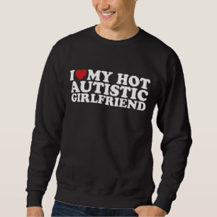 Ich liebe meine heiße autistische Freundin GF Auti Sweatshirt