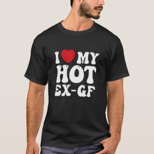 Ich Liebe meine heiße Ex Freundin Zweitens Verabre T-Shirt