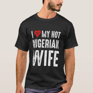 Ich Liebe meine heiße nigerianische Ehefrau T-Shirt