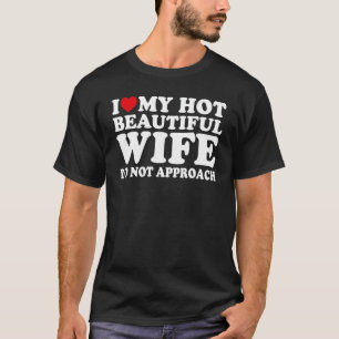 Ich Liebe, meine heiße schöne Ehefrau kommt nicht T-Shirt