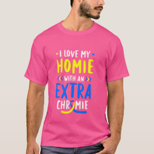 Ich Liebe meine Homie mit Extra Chromie Down SYndr T-Shirt
