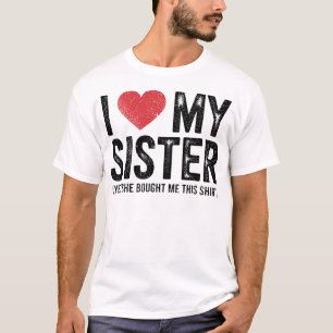 Ich liebe meine Schwester Ja, sie hat mir dieses l T-Shirt